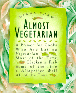 Almost Vegetarian: A Primer for Cooks Who Are Eati