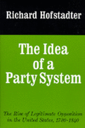 The Idea of a Party System: The Rise of Legitimate Opposition in the United States, 1780-1840 (Jefferson Memorial Lecture Series)