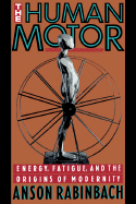The Human Motor: Energy, Fatigue, and the Origins of Modernity