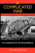 A Complicated War: The Harrowing of Mozambique (Volume 47) (Perspectives on Southern Africa)