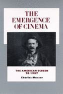 The Emergence of Cinema: The American Screen to 1907 (Volume 1) (History of the American Cinema)