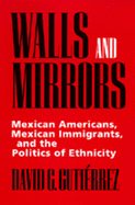 Walls and Mirrors: Mexican Americans, Mexican Immigrants, and the Politics of Ethnicity