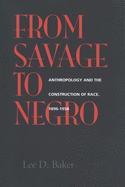 From Savage to Negro: Anthropology and the Construction of Race, 1896-1954
