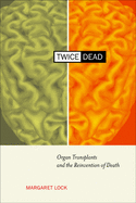 Twice Dead: Organ Transplants and the Reinvention of Death (California Series in Public Anthropology, Vol. 1)