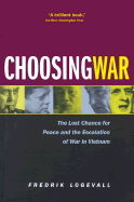 Choosing War: The Lost Chance for Peace and the Escalation of War in Vietnam