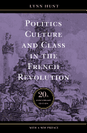 Politics, Culture, and Class in the French Revolution: With a New Preface, 20th Anniversary Edition (Studies on the History of Society and Culture, No. 1)