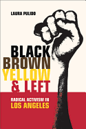 Black, Brown, Yellow, and Left: Radical Activism in Los Angeles (Volume 19) (American Crossroads)