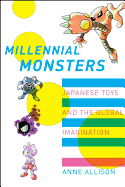 Millennial Monsters: Japanese Toys and the Global Imagination (Volume 13)
