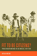 'Fit to Be Citizens?: Public Health and Race in Los Angeles, 1879-1939'