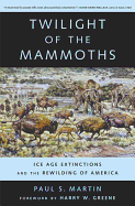 Twilight of the Mammoths: Ice Age Extinctions and the Rewilding of America (Volume 8) (Organisms and Environments)
