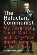 'The Reluctant Communist: My Desertion, Court-Martial, and Forty-Year Imprisonment in North Korea'
