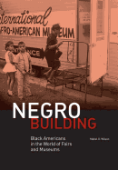 Negro Building: Black Americans in the World of Fairs and Museums
