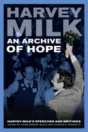 An Archive of Hope: Harvey Milk's Speeches and Writings