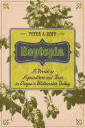 Hoptopia: A World of Agriculture and Beer in Oregon's Willamette Valley (Volume 61) (California Studies in Food and Culture)