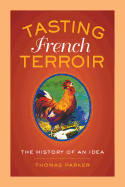 Tasting French Terroir: The History of an Idea (Volume 54) (California Studies in Food and Culture)