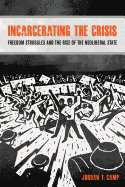 Incarcerating the Crisis: Freedom Struggles and the Rise of the Neoliberal State (Volume 43) (American Crossroads)