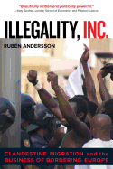 Illegality, Inc.: Clandestine Migration and the Business of Bordering Europe (Volume 28) (California Series in Public Anthropology)