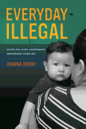 Everyday Illegal: When Policies Undermine Immigrant Families