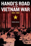 Hanoi's Road to the Vietnam War, 1954-1965 (Volume 7) (From Indochina to Vietnam: Revolution and War in a Global Perspective)