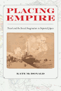 Placing Empire: Travel and the Social Imagination in Imperial Japan