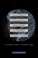 Transforming Psychological Worldviews to Confront Climate Change: A Clearer Vision, A Different Path