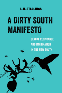 A Dirty South Manifesto: Sexual Resistance and Imagination in the New South (Volume 10) (American Studies Now: Critical Histories of the Present)