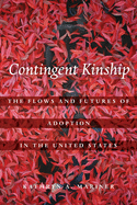 Contingent Kinship: The Flows and Futures of Adoption in the United States (Volume 2) (Atelier: Ethnographic Inquiry in the Twenty-First Century)
