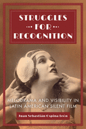 Struggles for Recognition: Melodrama and Visibility in Latin American Silent Film
