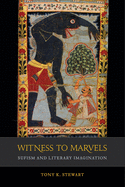 Witness to Marvels: Sufism and Literary Imagination (Volume 2) (Islamic Humanities)