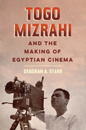 Togo Mizrahi and the Making of Egyptian Cinema (Volume 1) (University of California Series in Jewish History and Cultures)