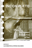 Incomplete: The Feminist Possibilities of the Unfinished Film (Feminist Media Histories) (Volume 5)