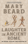 Laughter in Ancient Rome: On Joking, Tickling, and Cracking Up (Volume 71) (Sather Classical Lectures)