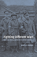 Fighting Different Wars: Experience, Memory, and the First World War in Britain (Studies in the Social and Cultural History of Modern Warfare, Series Number 16)