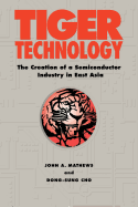Tiger Technology: The Creation of a Semiconductor Industry in East Asia (Cambridge Asia-Pacific Studies)
