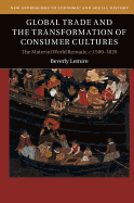 Global Trade and the Transformation of Consumer Cultures: The Material World Remade, c.1500-1820 (New Approaches to Economic and Social History)