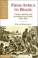 'From Africa to Brazil: Culture, Identity, and an Atlantic Slave Trade, 1600 1830'