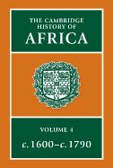 The Cambridge History of Africa, Vol. 4: c. 1600-c. 1790 (Volume 4)