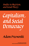 Capitalism and Social Democracy (Studies in Marxism and Social Theory)