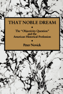 That Noble Dream: The 'Objectivity Question' and the American Historical Profession (Ideas in Context)