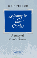 Listening to the Cicadas: A Study of Plato's Phaedrus (Cambridge Classical Studies)