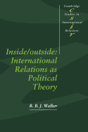 Inside/Outside: International Relations as Political Theory (Cambridge Studies in International Relations, Series Number 24)