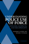 'Understanding Police Use of Force: Officers, Suspects, and Reciprocity'