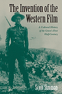 The Invention of the Western Film: A Cultural History of the Genre's First Half-Century (Genres in American Cinema)