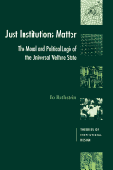 Just Institutions Matter: The Moral and Political Logic of the Universal Welfare State (Theories of Institutional Design)