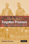 Australia's Forgotten Prisoners: Civilians Interned by the Japanese in World War Two