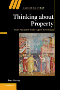 Thinking about Property: From Antiquity To The Age Of Revolution (Ideas in Context)
