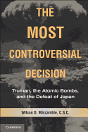 The Most Controversial Decision: Truman, the Atomic Bombs, and the Defeat of Japan (Cambridge Essential Histories)