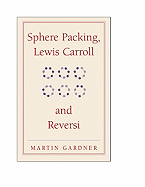 Sphere Packing, Lewis Carroll and Reversi (New Martin Gardner Mathematical Library)