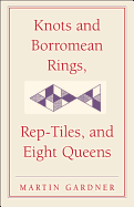 Knots and Borromean Rings, Rep-Tiles, and Eight Queens: Martin Gardner's Unexpected Hanging (The New Martin Gardner Mathematical Library)