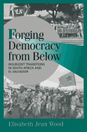 Forging Democracy from Below: Insurgent Transitions in South Africa and El Salvador (Cambridge Studies in Comparative Politics)